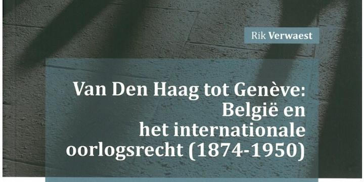 Van Den Haag tot Genève : België en het internationale oorlogsrecht (1874-1950)