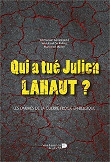 Qui a tué Julien Lahaut? Les ombres de la Guerre froide en Belgique. Qui a tué Julien Lahaut? Les ombres de la Guerre froide en Belgique.